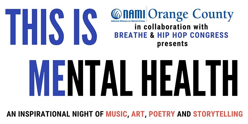National Alliance on Mental Health Orange County in collaboration with BREATHE and HIP HOP CONGRESS presents This Is Mental Health, An Inspirational Night of Music, Art, Poetry and Storytelling